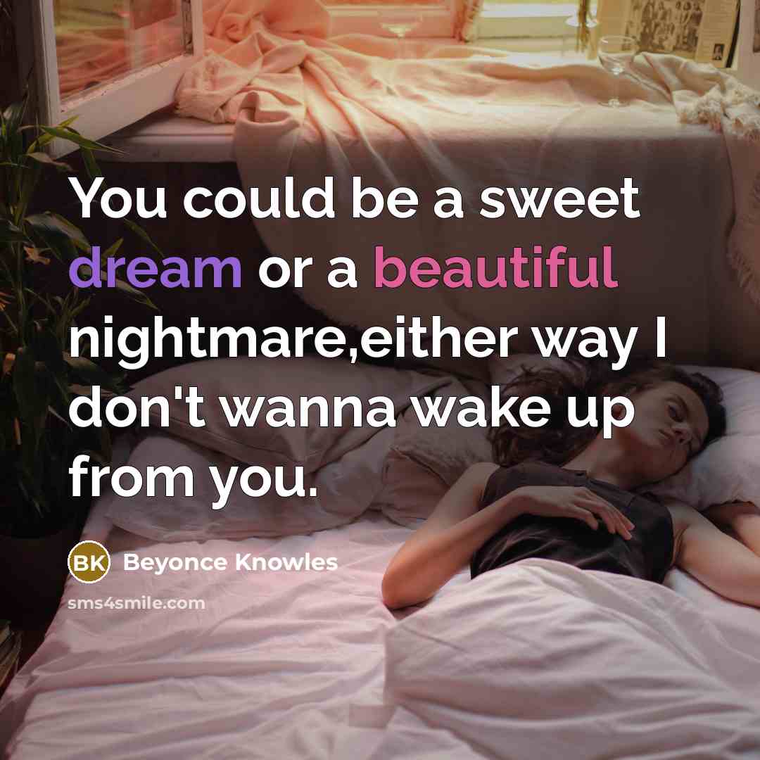 “You could be a sweet dream or a beautiful nightmare,either…” quote by Beyonce Knowles