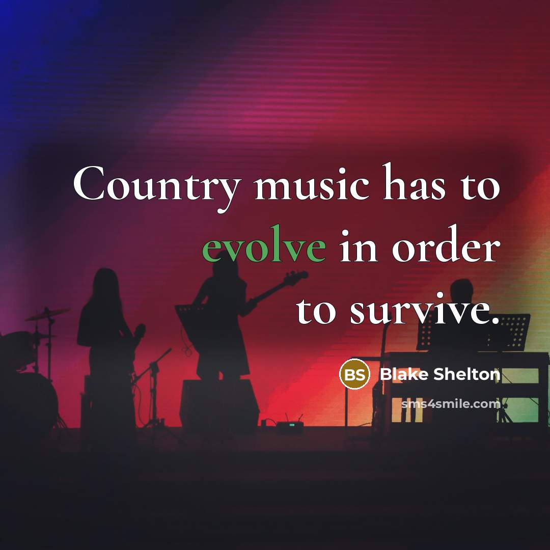 “Country music has to evolve in order to survive.…” quote by Blake Shelton
