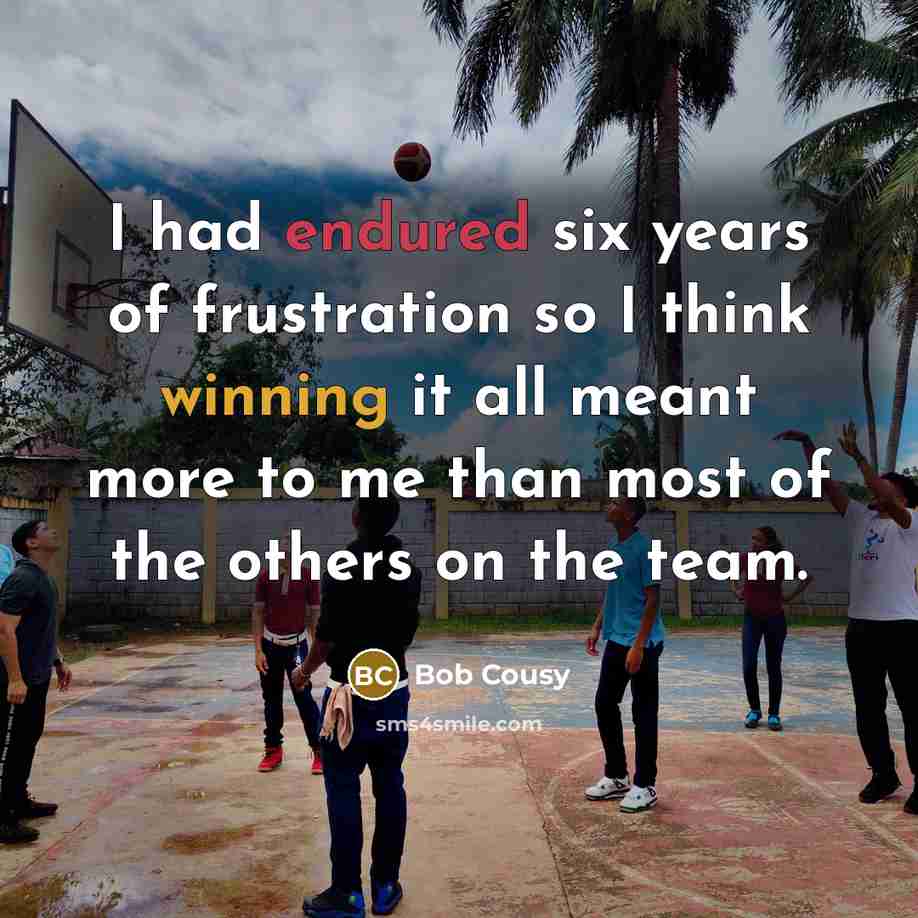 “I had endured six years of frustration so I think…” quote by Bob Cousy