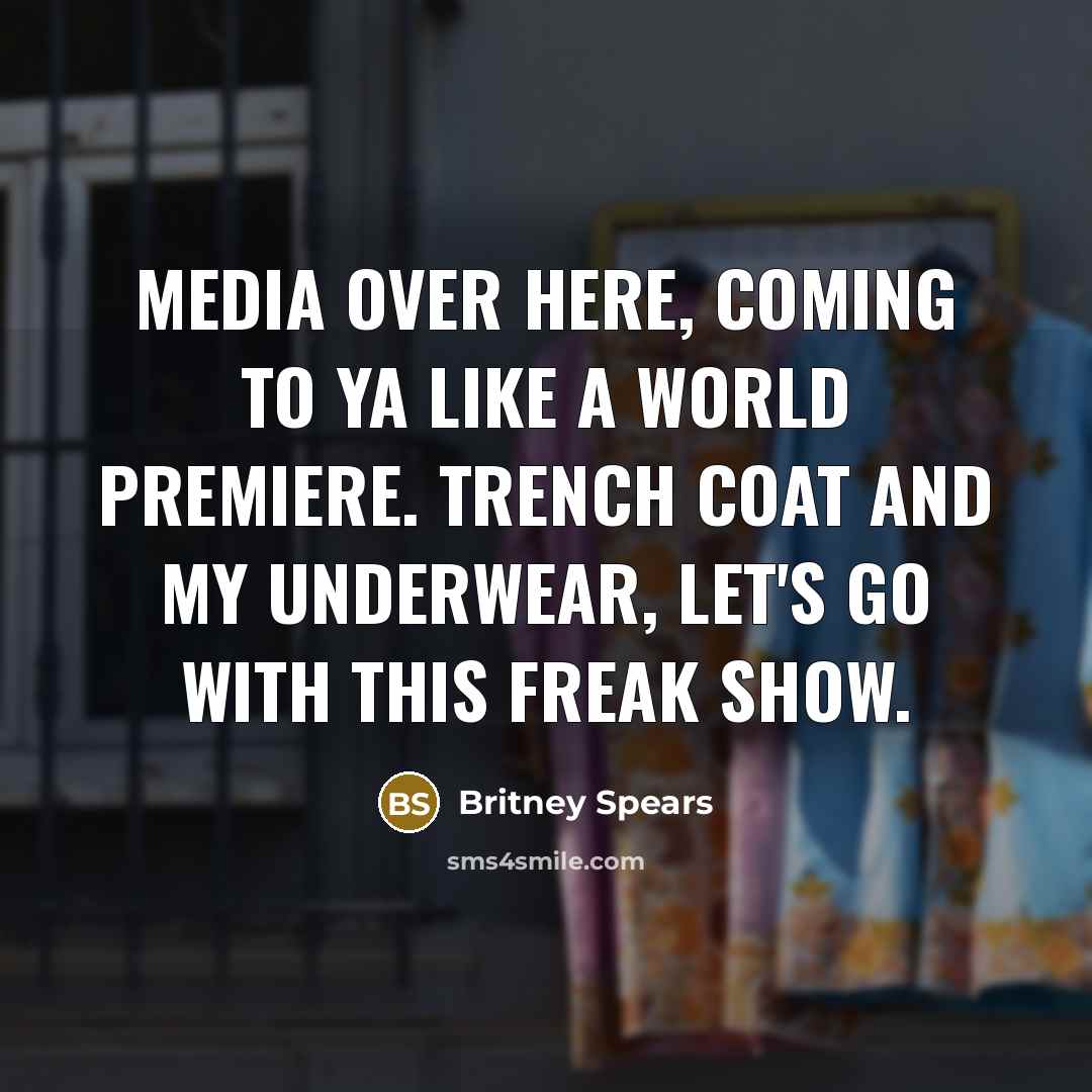 “Media over here, coming to ya like a world premiere.…” quote by Britney Spears