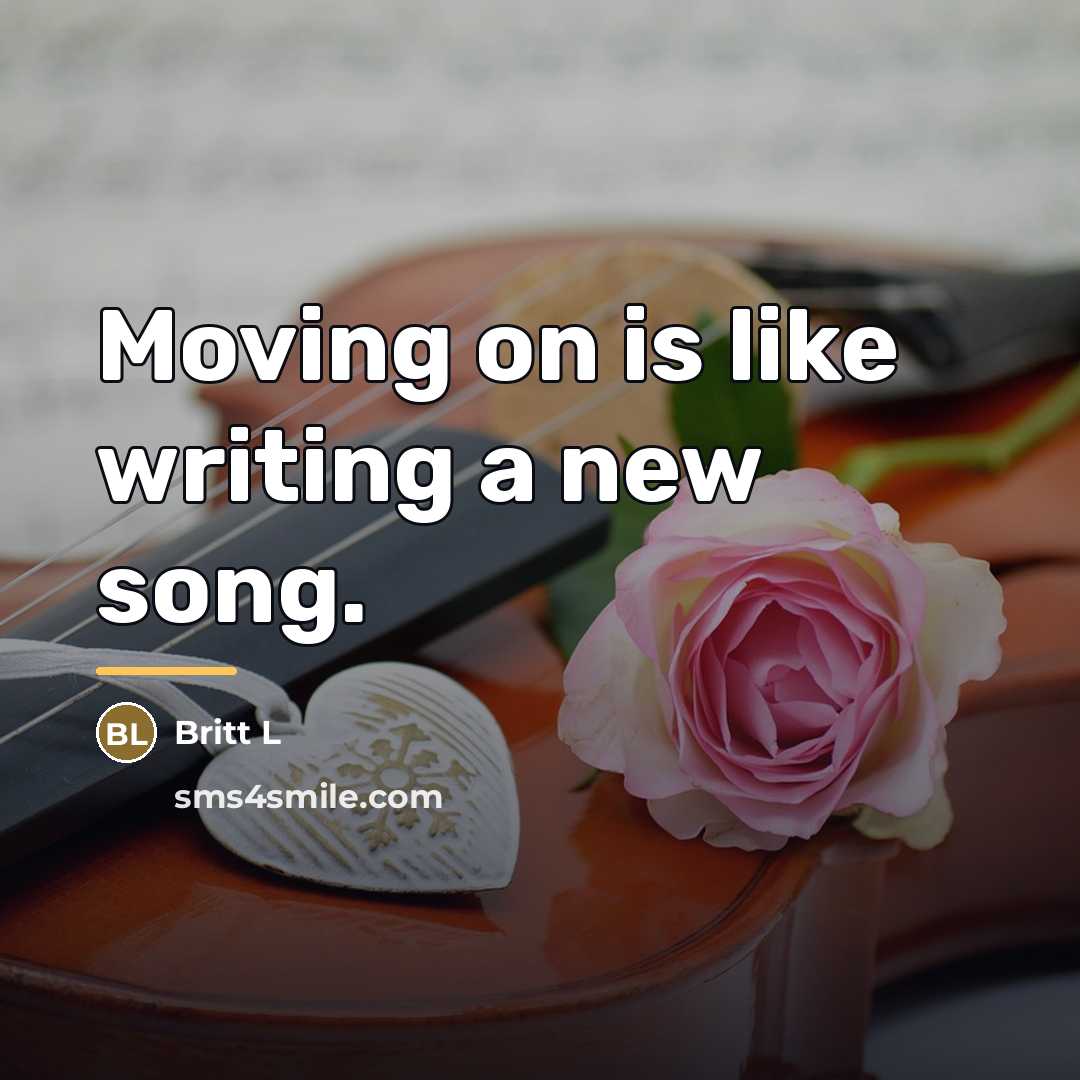 “Moving on is like writing a new song.…” quote by Britt L