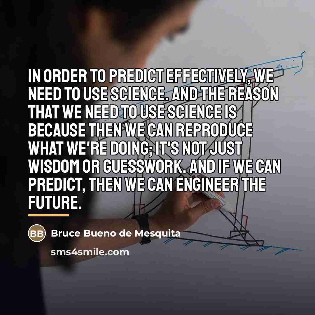 “In order to predict effectively, we need to use science.…” quote by Bruce Bueno de Mesquita
