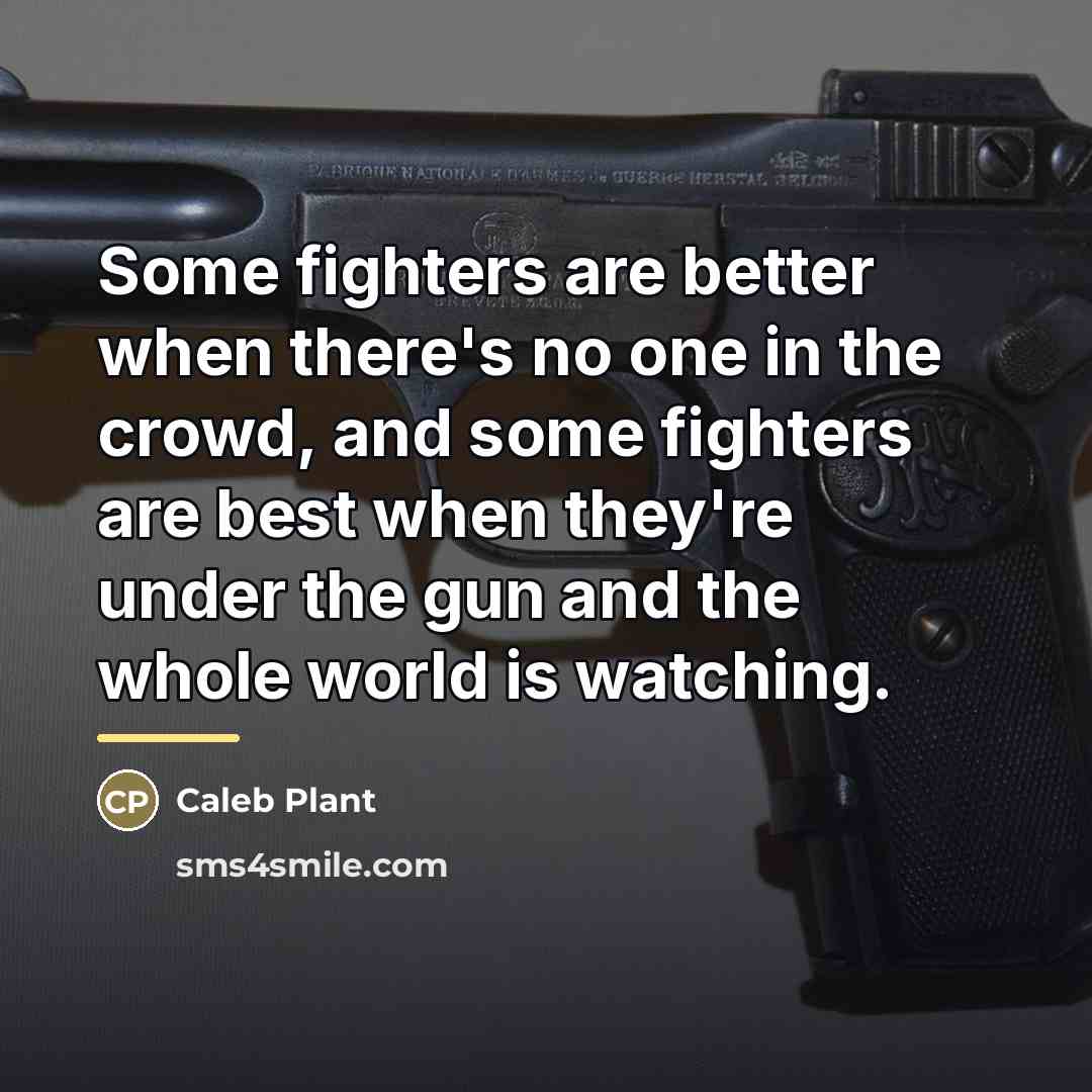 “Some fighters are better when there's no one in the…” quote by Caleb Plant