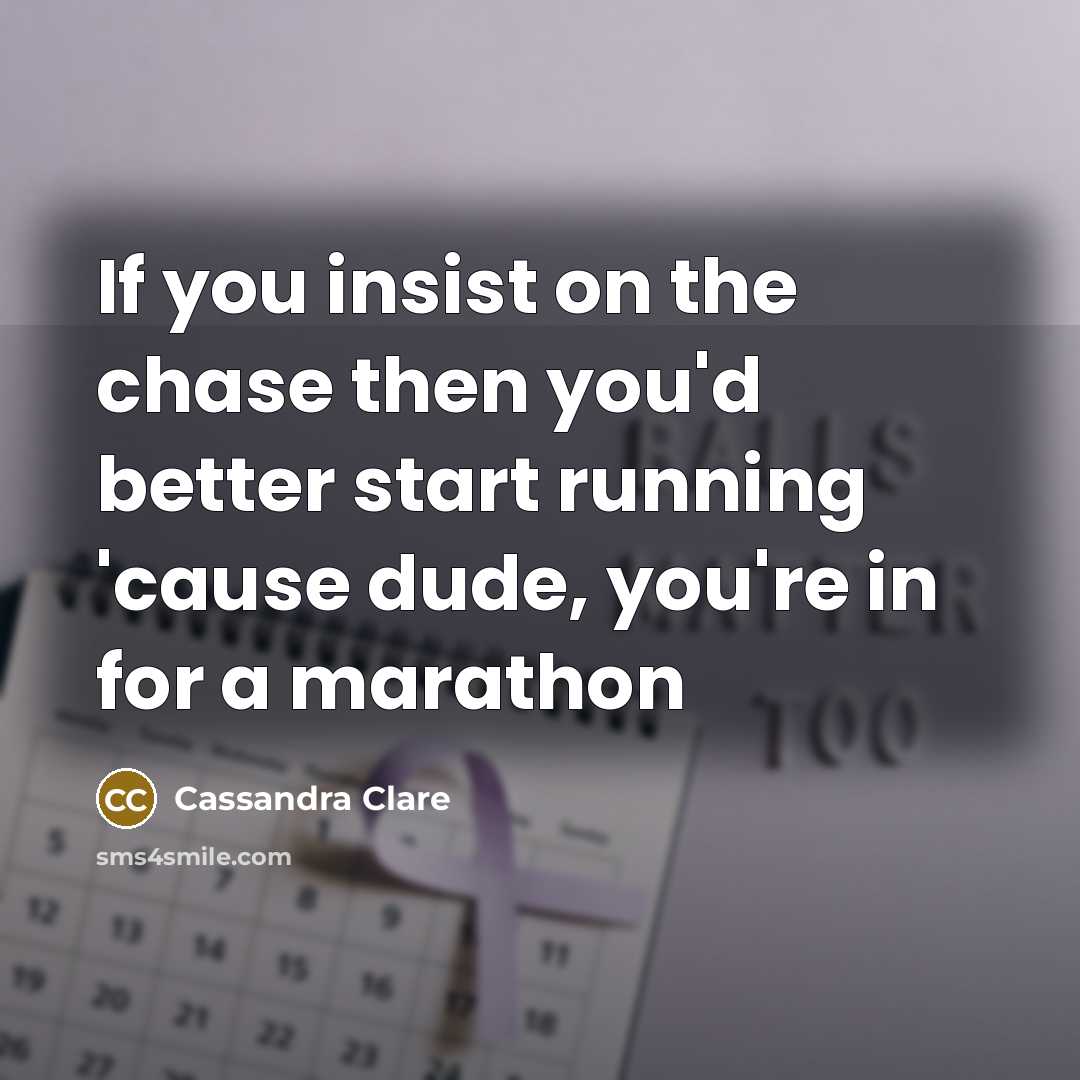 “If you insist on the chase then you'd better start…” quote by Cassandra Clare