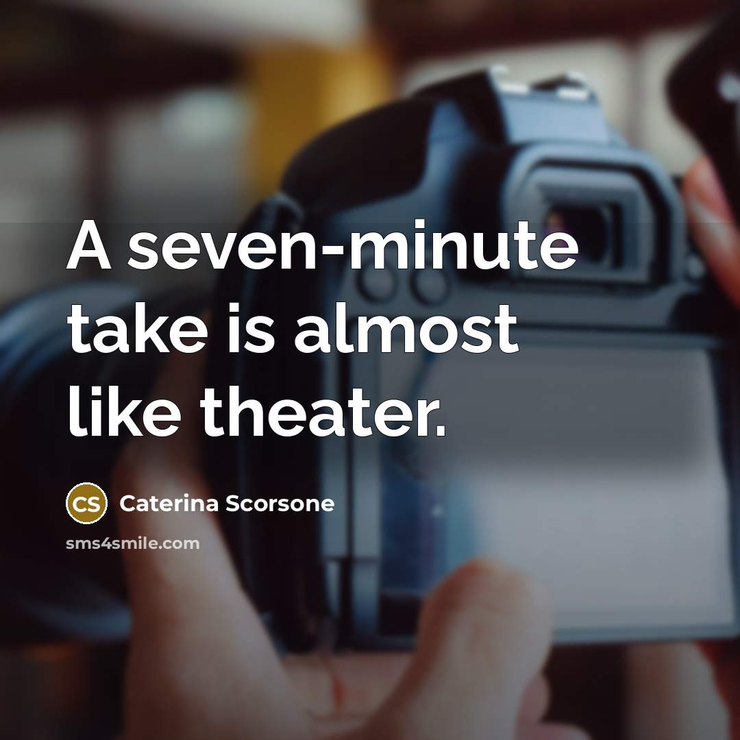 “A seven-minute take is almost like theater.…” quote by Caterina Scorsone