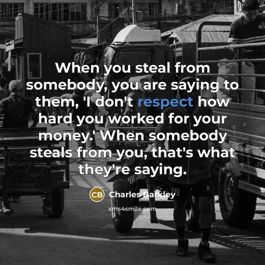 “When you steal from somebody, you are saying to them,…” quote by Charles Barkley