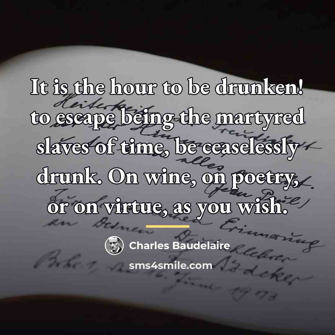“It is the hour to be drunken! to escape being…” quote by Charles Baudelaire