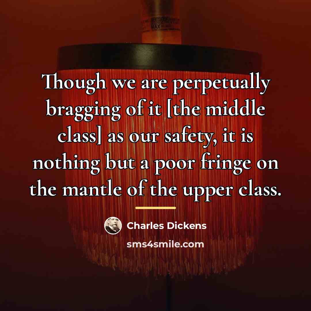 “Though we are perpetually bragging of it [the middle class]…” quote by Charles Dickens