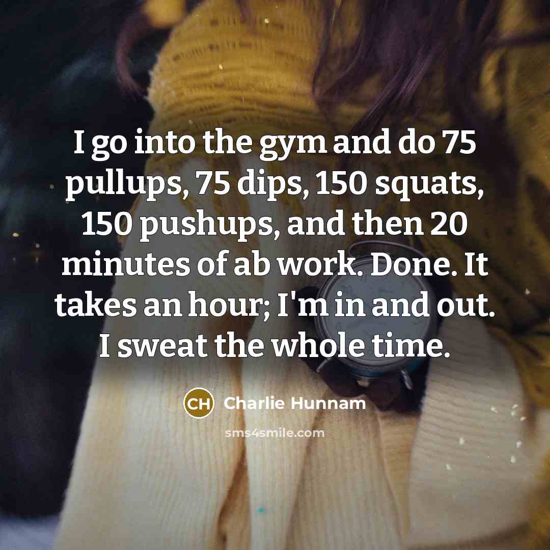 “I go into the gym and do 75 pullups, 75…” quote by Charlie Hunnam