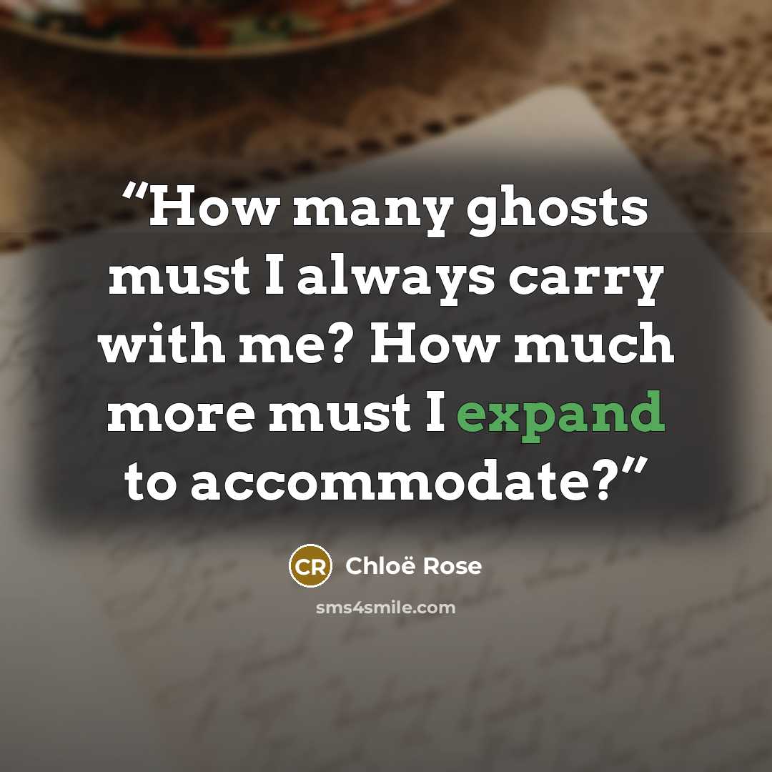 “How many ghosts must I always carry with me? How much more must I expand to accommodate?” quote by Chloë Rose