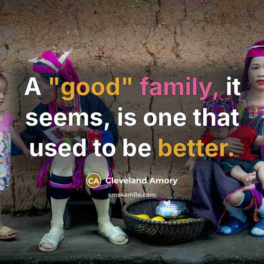 “A "good" family, it seems, is one that used to be better.” quote by Cleveland Amory