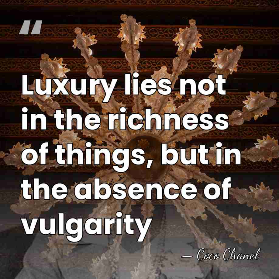 Luxury lies not in the richness of things, but in the absence&hellip; - Coco Chanel