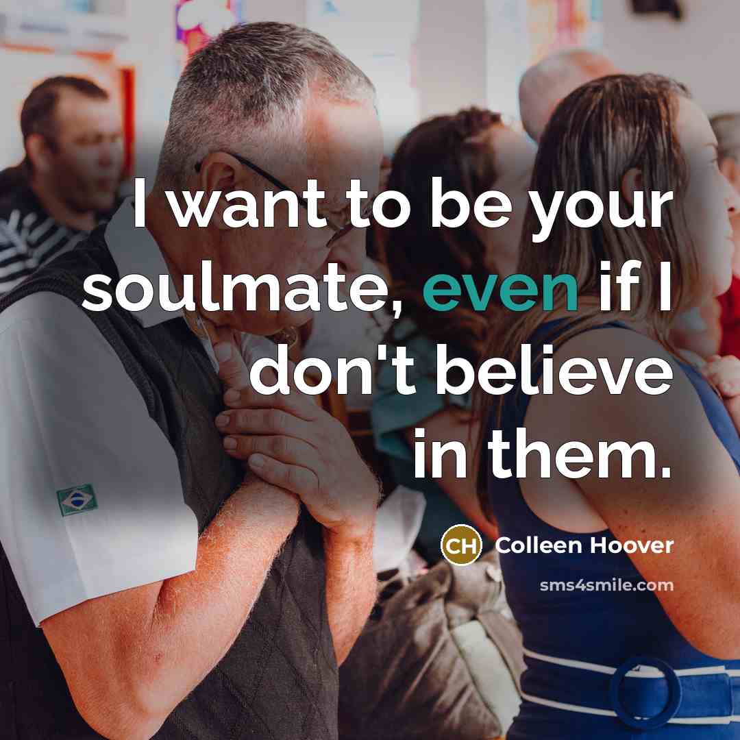 “I want to be your soulmate, even if I don't…” quote by Colleen Hoover