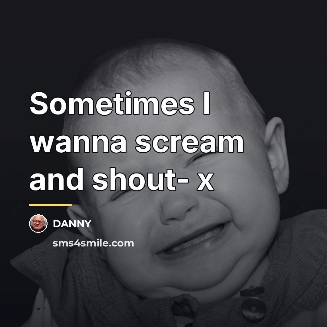 “Sometimes I wanna scream and shout- x…” quote by DANNY