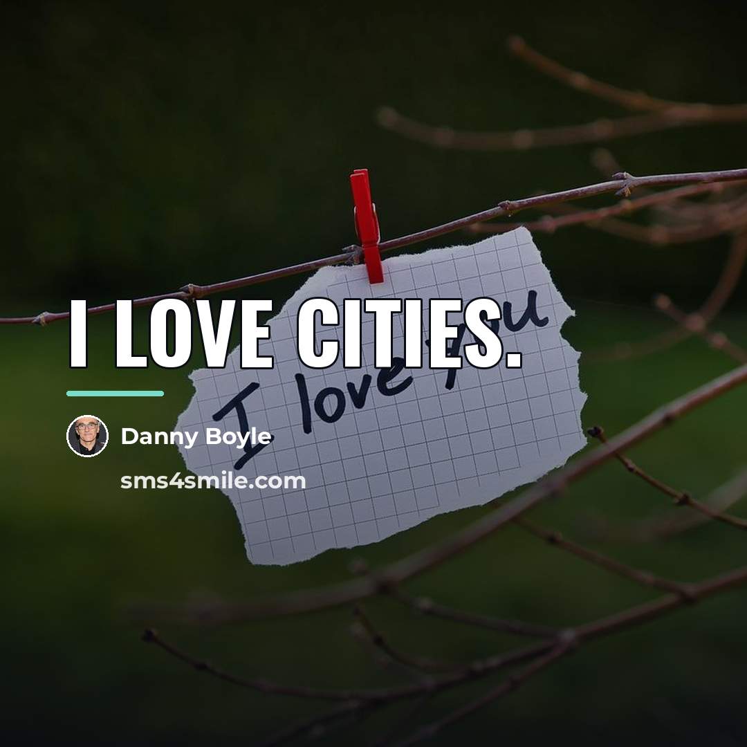 “I love cities.…” quote by Danny Boyle