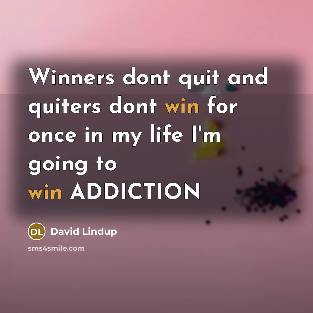 “Winners dont quit and quiters dont win for once in my life I'm going to win ADDICTION” quote by David Lindup