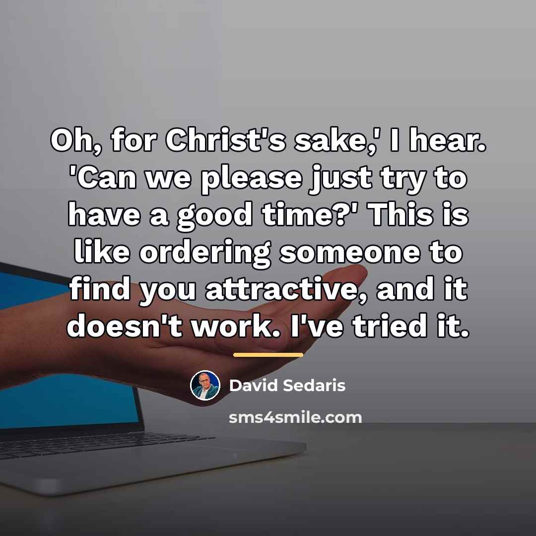 “Oh, for Christ's sake,' I hear. 'Can we please just…” quote by David Sedaris