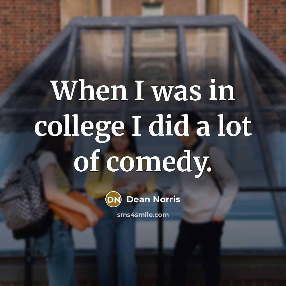 “When I was in college I did a lot of…” quote by Dean Norris