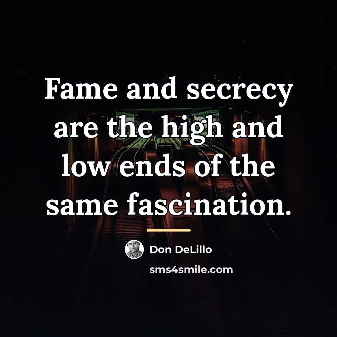 “Fame and secrecy are the high and low ends of…” quote by Don DeLillo