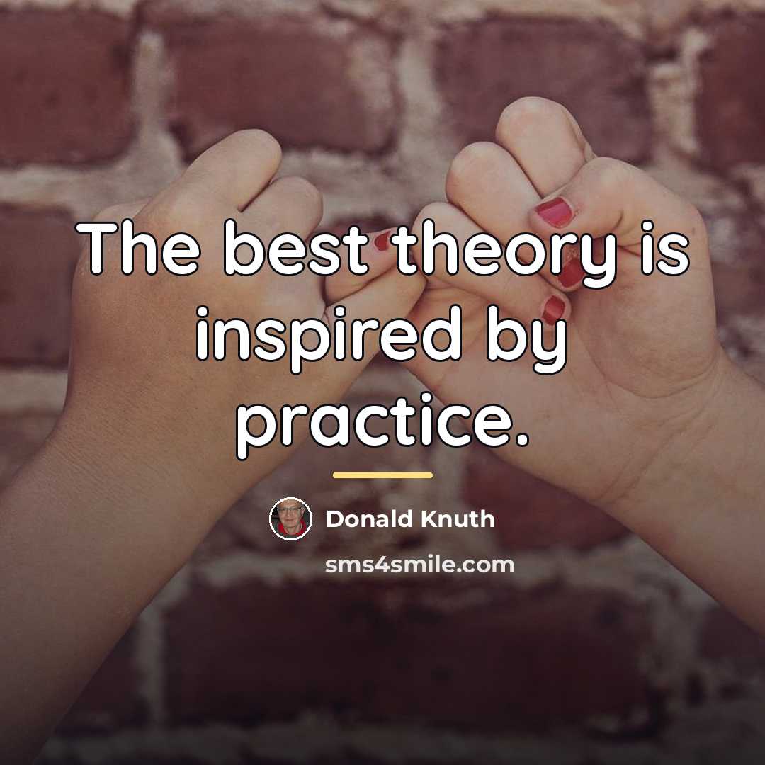 “The best theory is inspired by practice.…” quote by Donald Knuth
