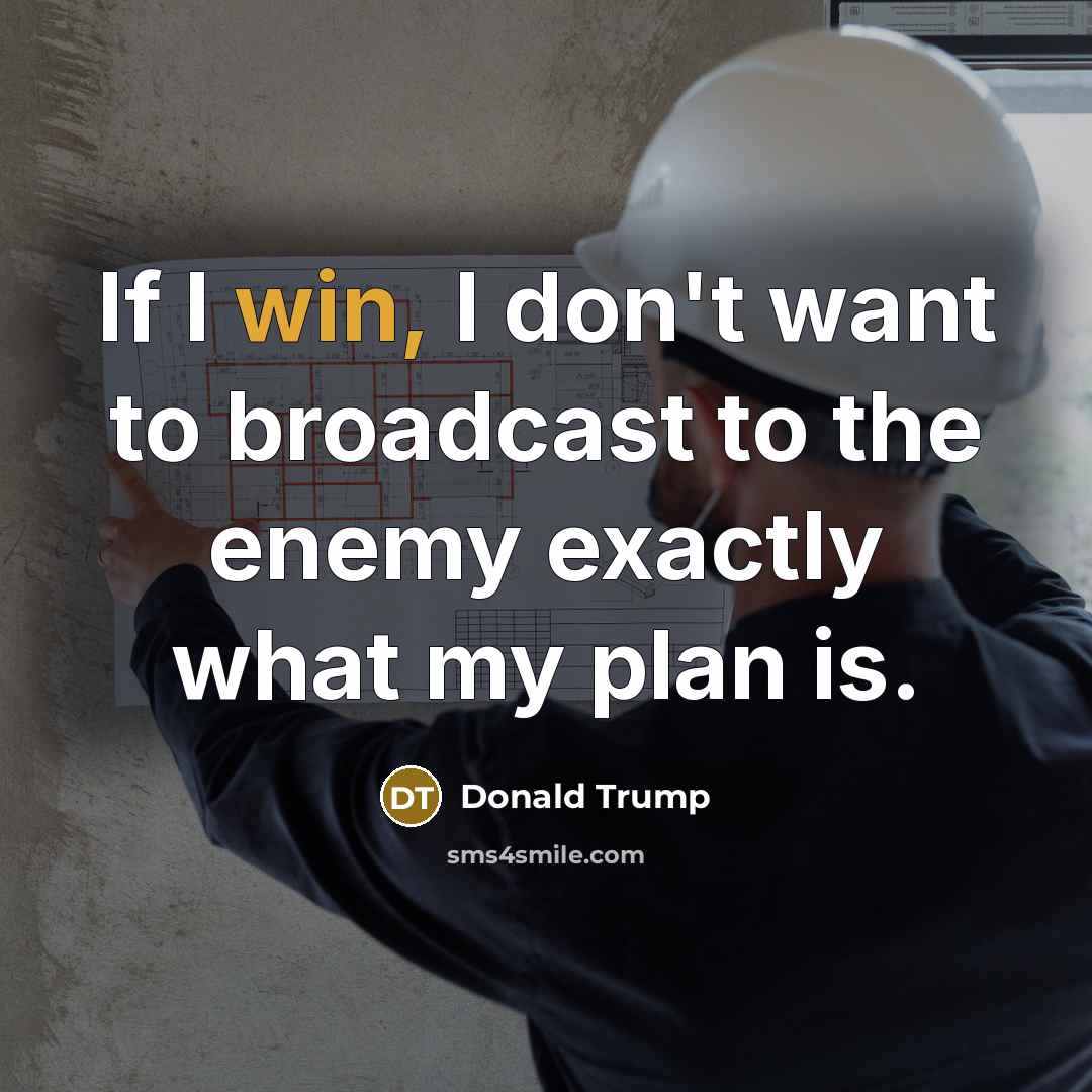“If I win, I don't want to broadcast to the enemy exactly what my plan is.” quote by Donald Trump