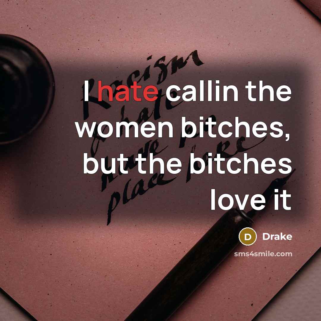 “I hate callin the women bitches, but the bitches love…” quote by Drake