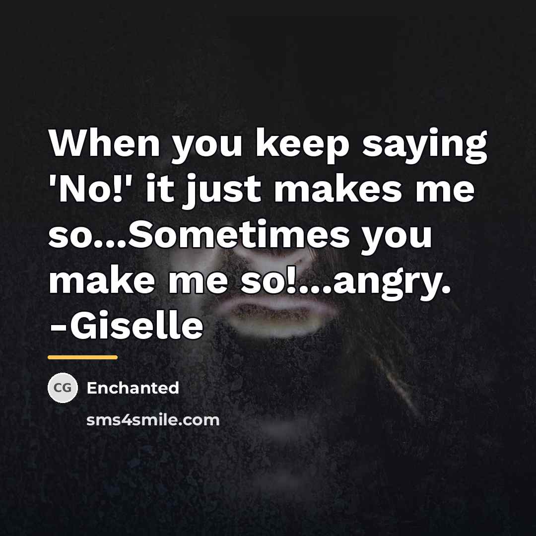 “When you keep saying 'No!' it just makes me so...Sometimes…” quote by Enchanted