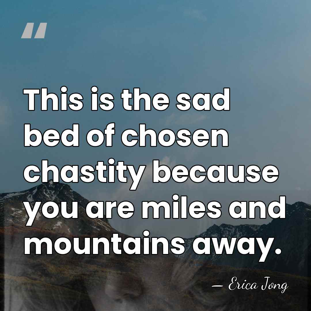 This is the sad bed of chosen chastity because you are miles&hellip; - Erica Jong