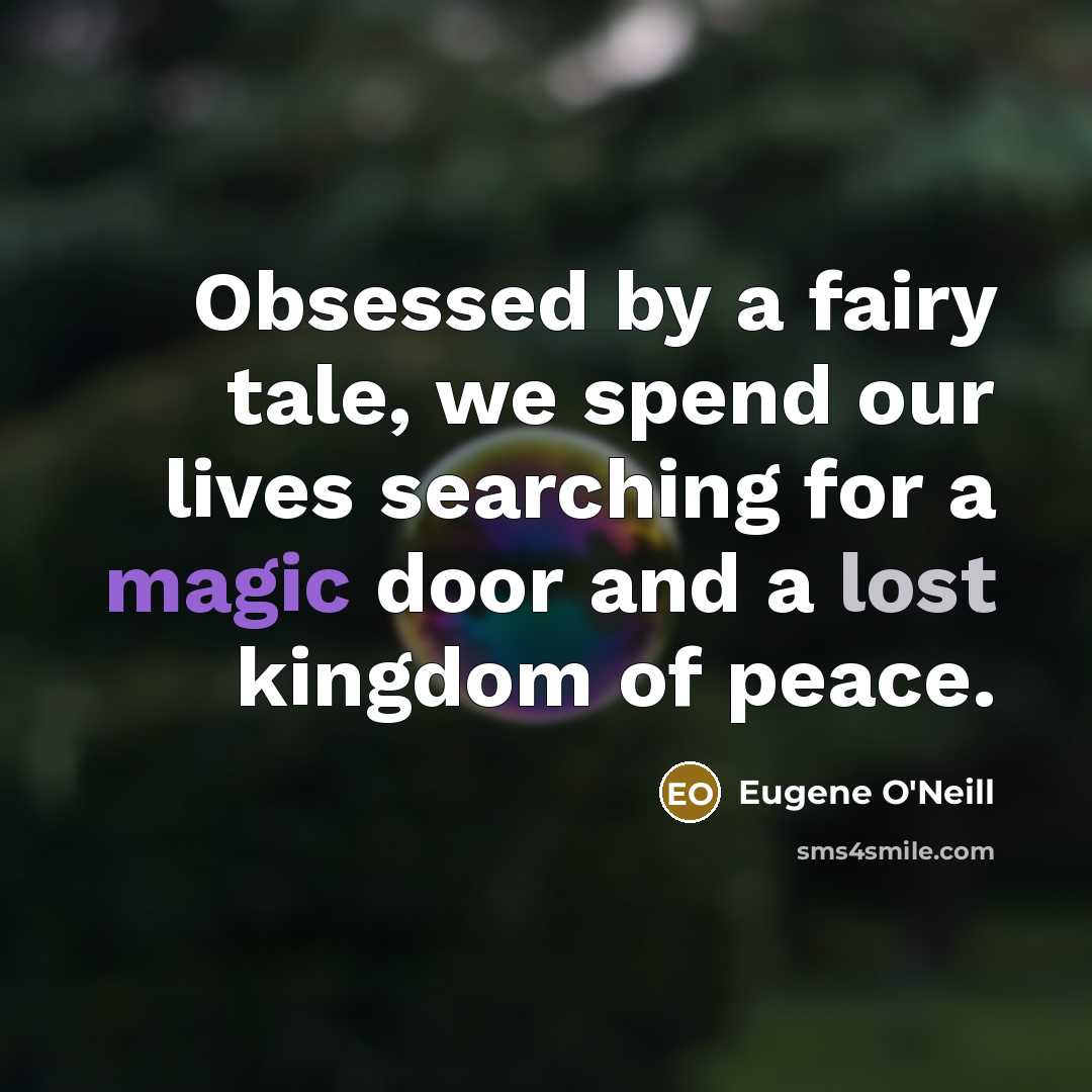 “Obsessed by a fairy tale, we spend our lives searching…” quote by Eugene O'Neill