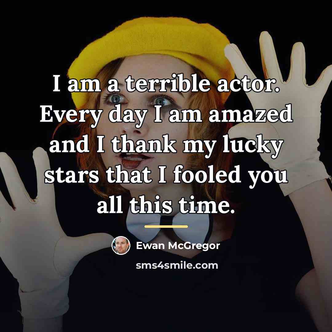 “I am a terrible actor. Every day I am amazed…” quote by Ewan McGregor