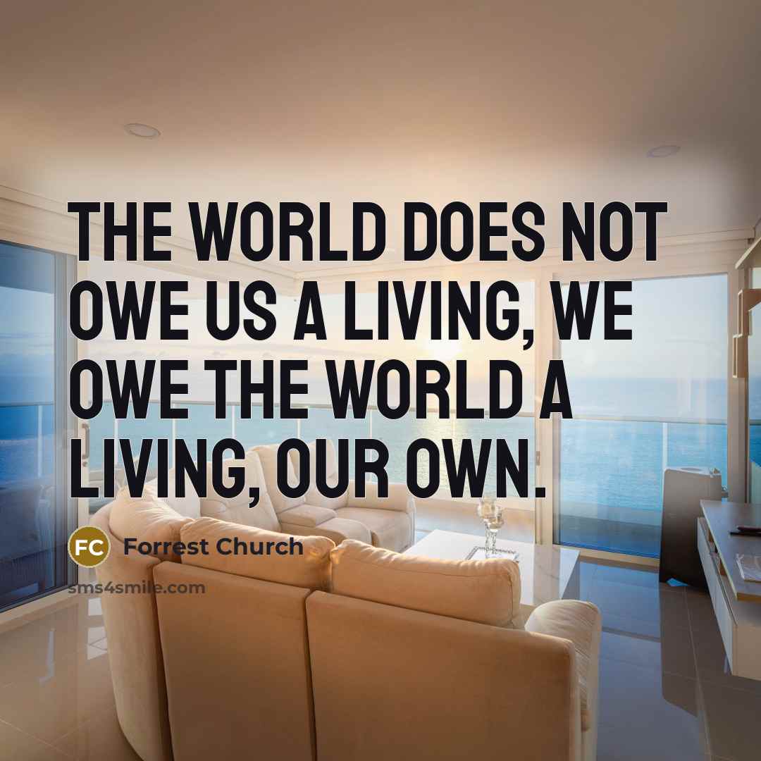 “The world does not owe us a living, we owe…” quote by Forrest Church