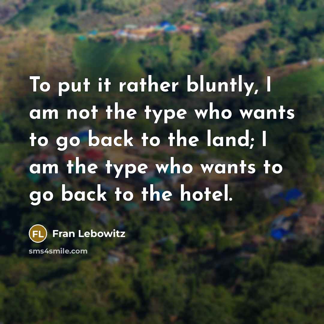 “To put it rather bluntly, I am not the type…” quote by Fran Lebowitz