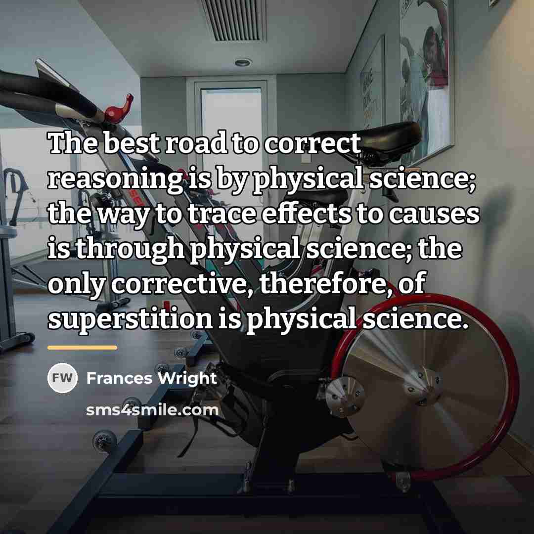 “The best road to correct reasoning is by physical science;…” quote by Frances Wright
