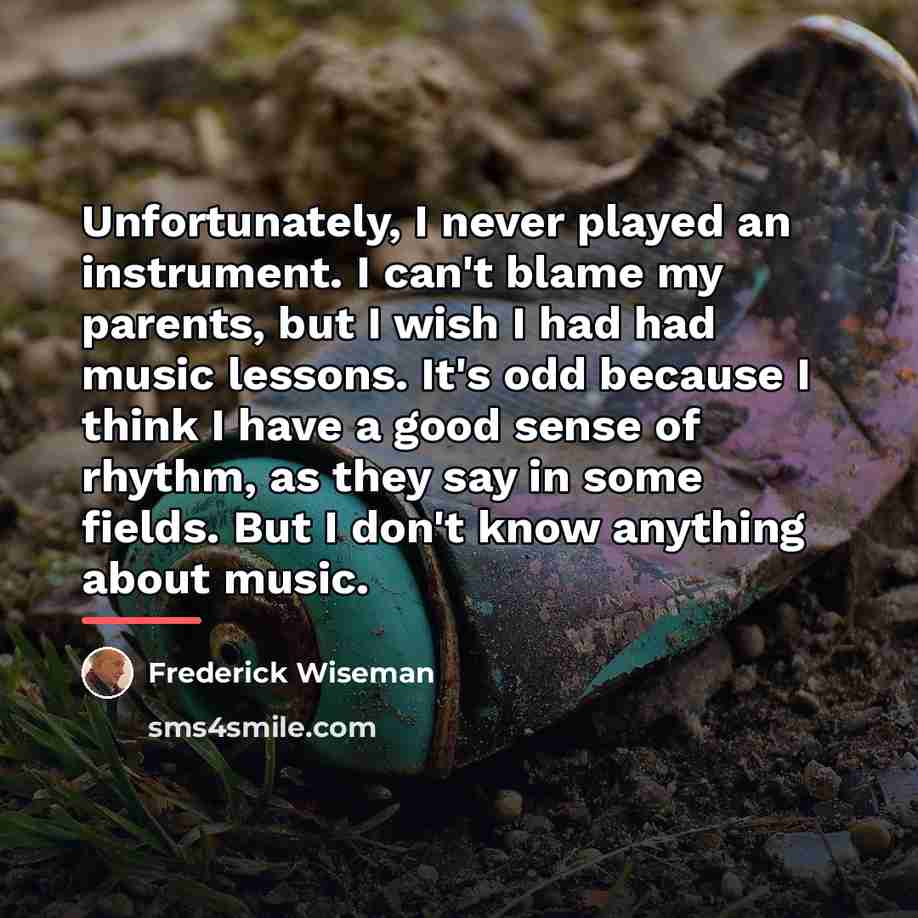 “Unfortunately, I never played an instrument. I can't blame my…” quote by Frederick Wiseman