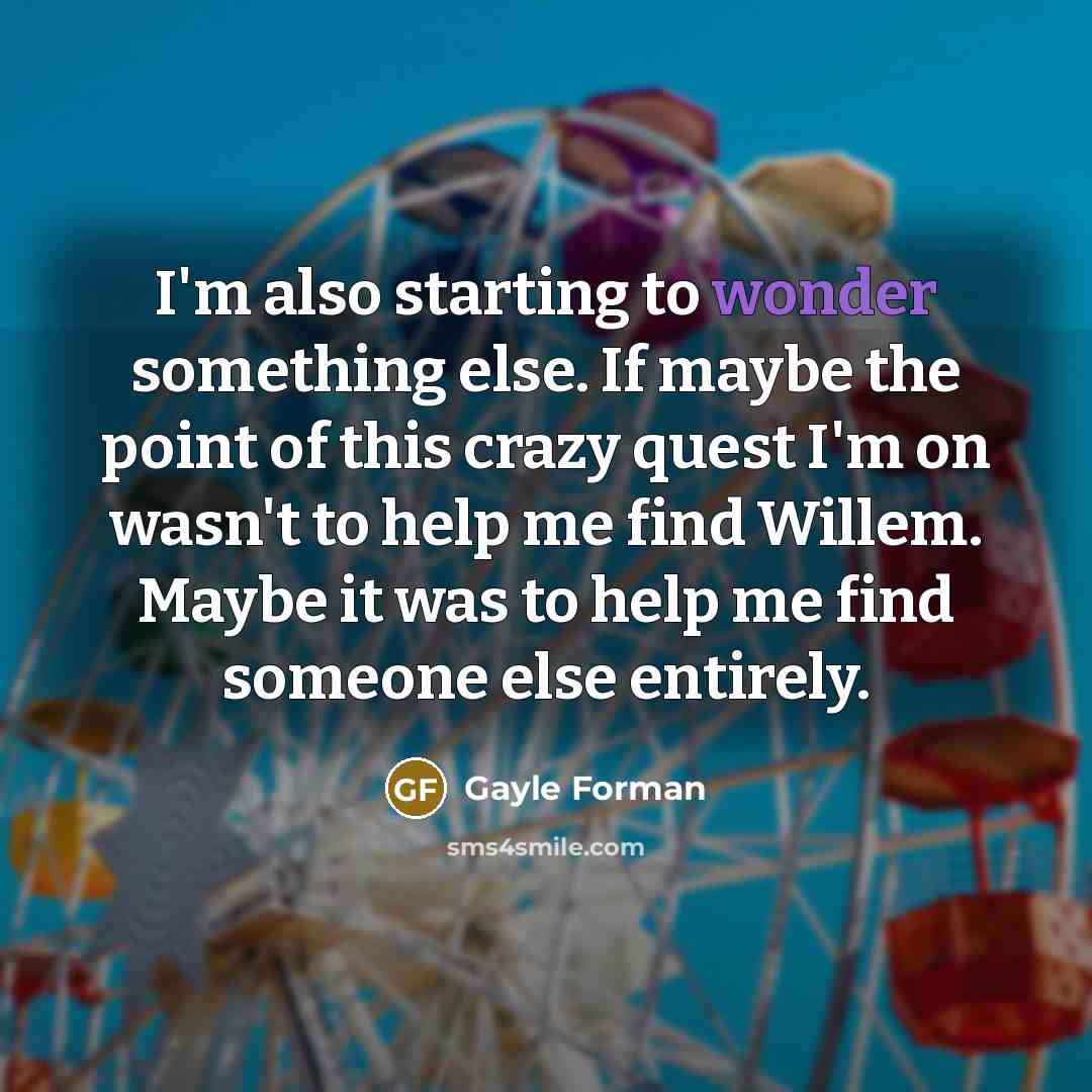 “I'm also starting to wonder something else. If maybe the…” quote by Gayle Forman