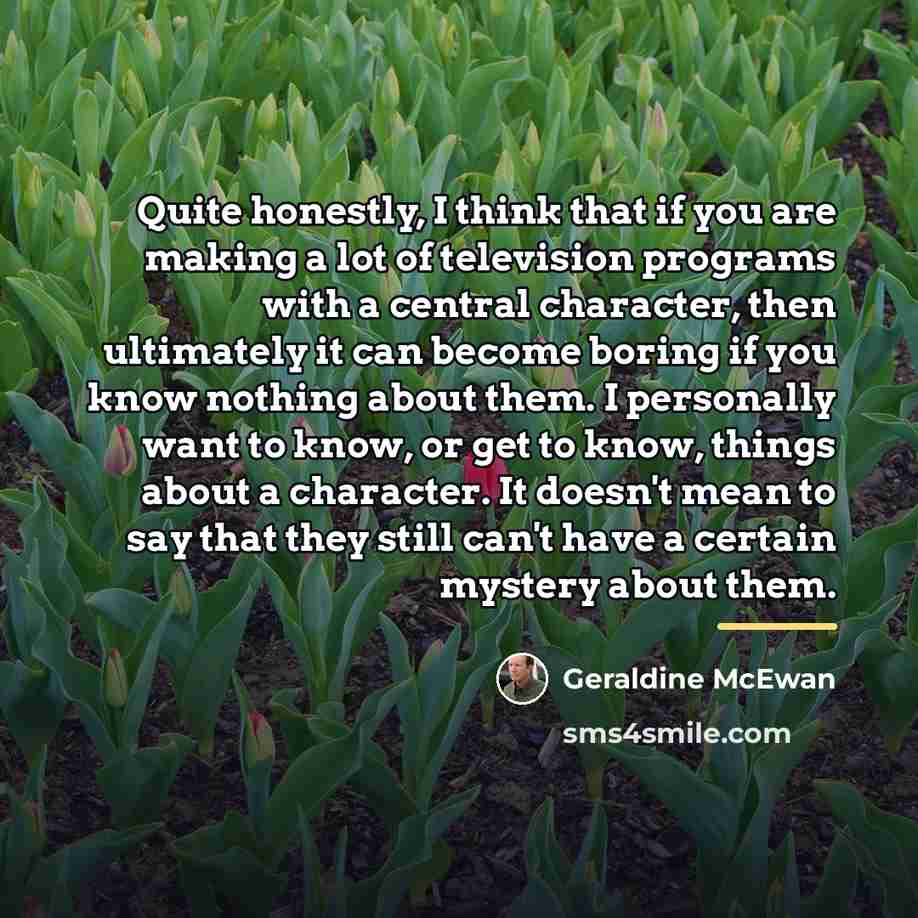 “Quite honestly, I think that if you are making a…” quote by Geraldine McEwan