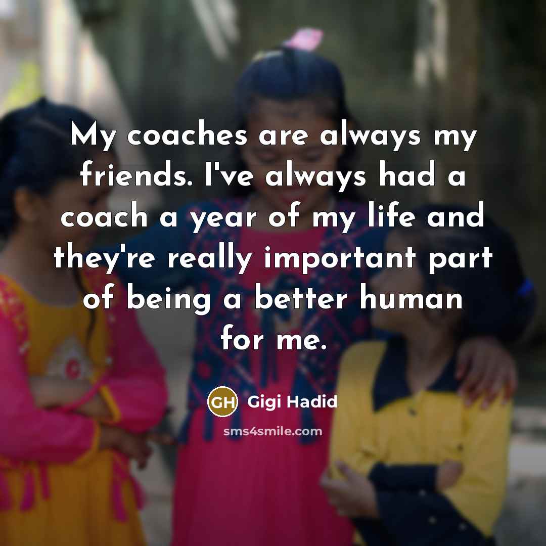 “My coaches are always my friends. I've always had a…” quote by Gigi Hadid