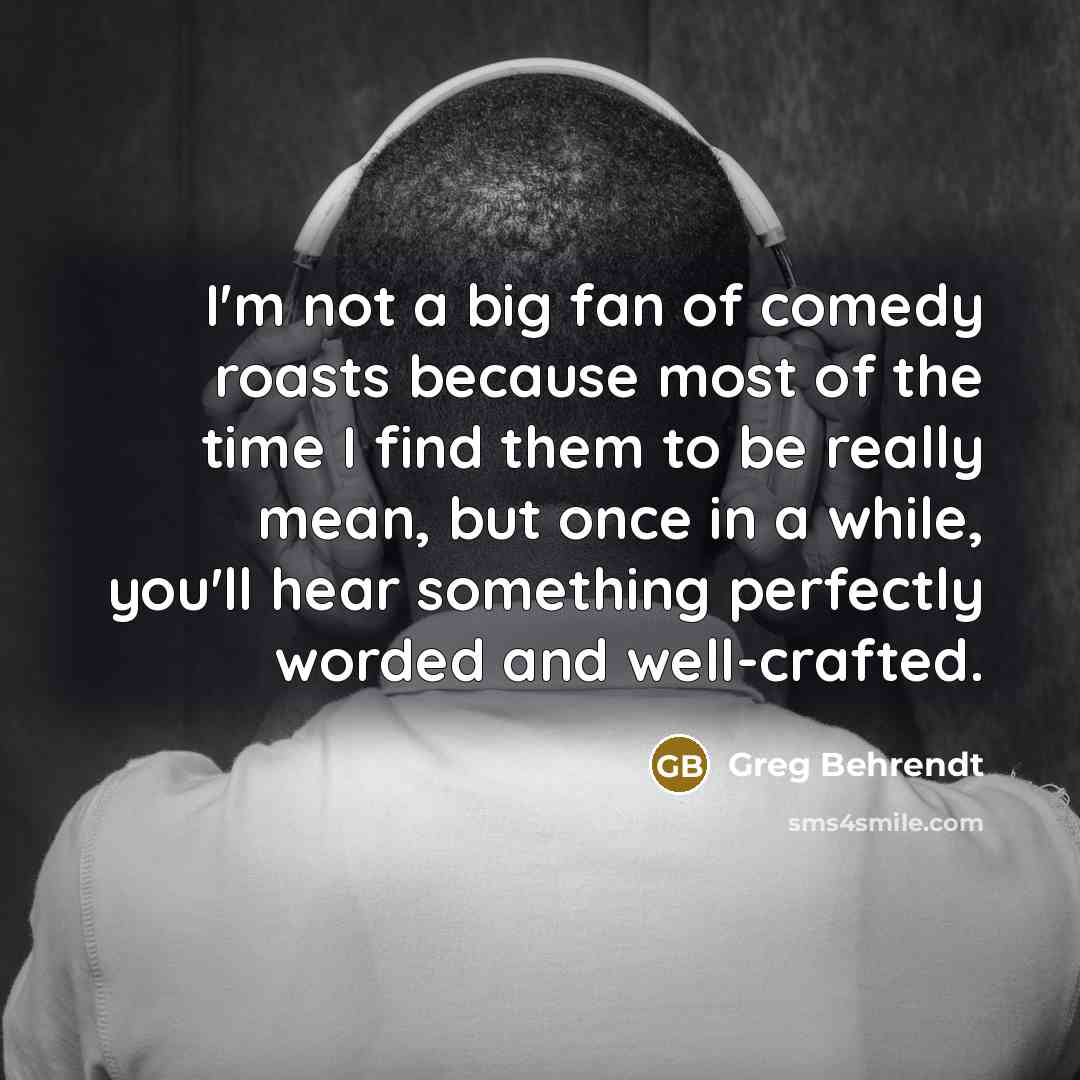 “I'm not a big fan of comedy roasts because most…” quote by Greg Behrendt