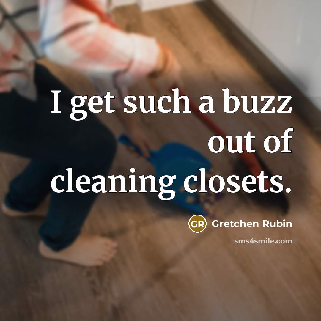 “I get such a buzz out of cleaning closets.…” quote by Gretchen Rubin