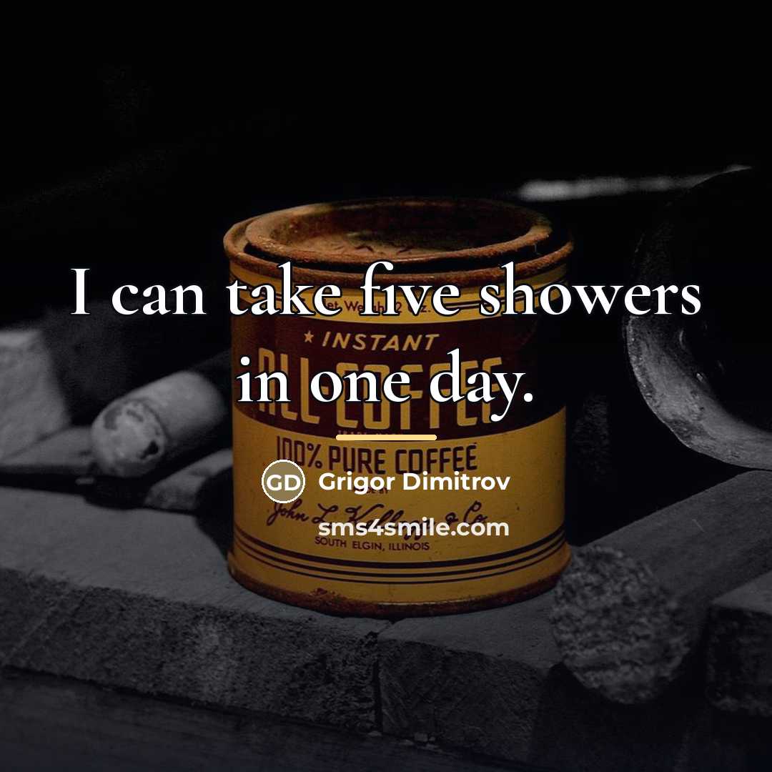 “I can take five showers in one day.…” quote by Grigor Dimitrov