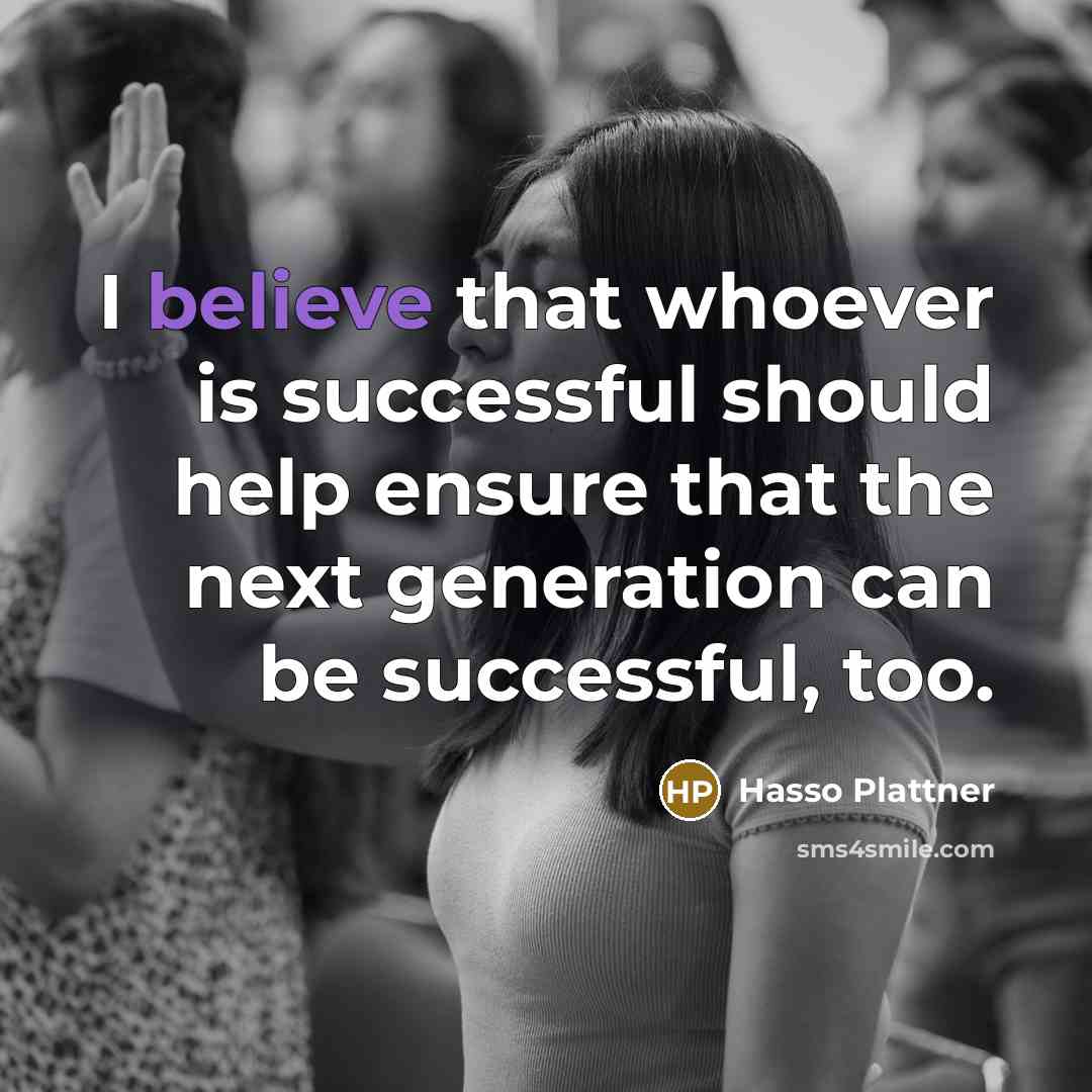 “I believe that whoever is successful should help ensure that…” quote by Hasso Plattner