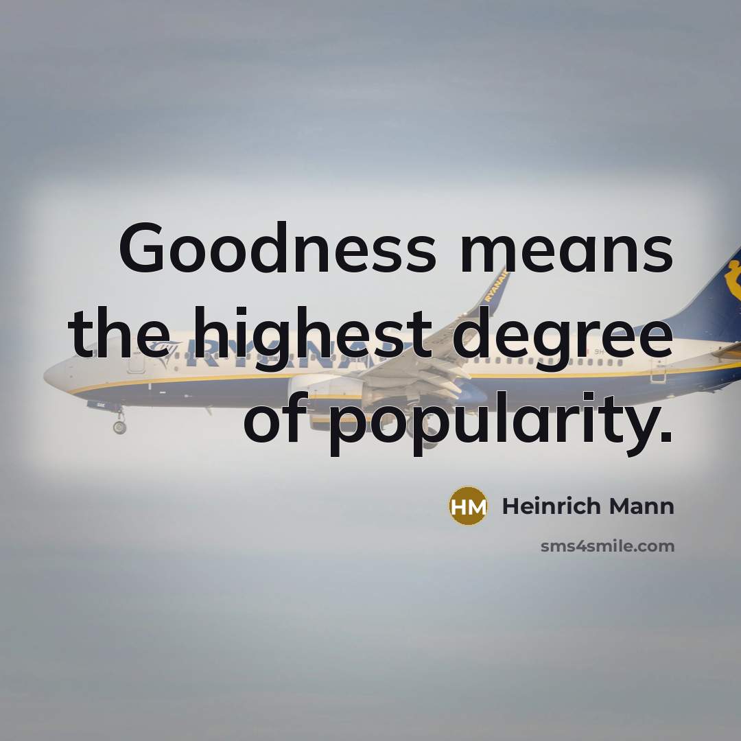 “Goodness means the highest degree of popularity.…” quote by Heinrich Mann