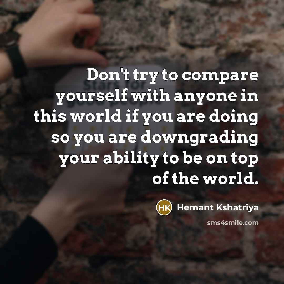 “Don't try to compare yourself with anyone in this world…” quote by Hemant Kshatriya