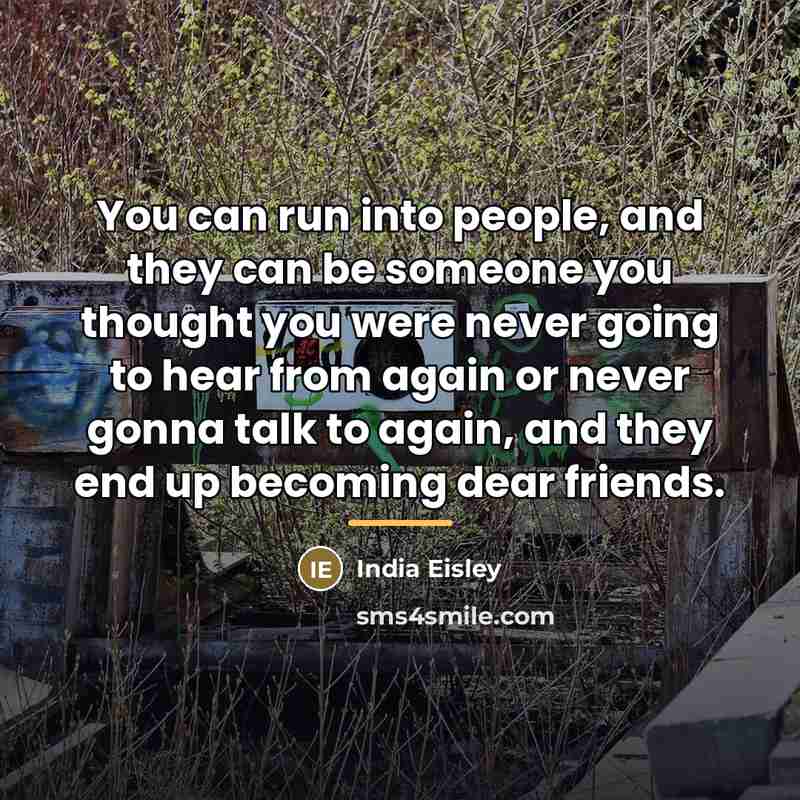 “You can run into people, and they can be someone…” quote by India Eisley