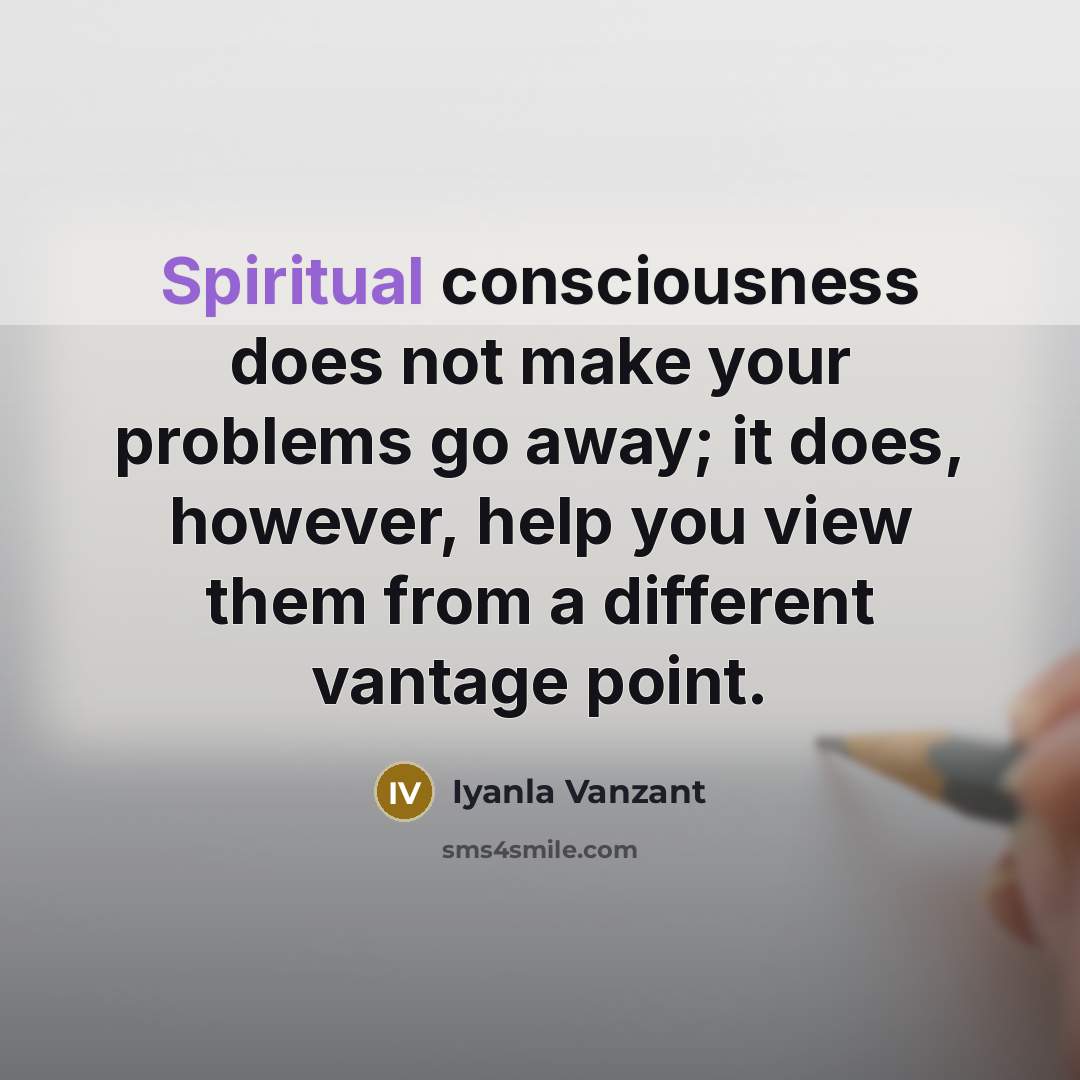 “Spiritual consciousness does not make your problems go away; it…” quote by Iyanla Vanzant