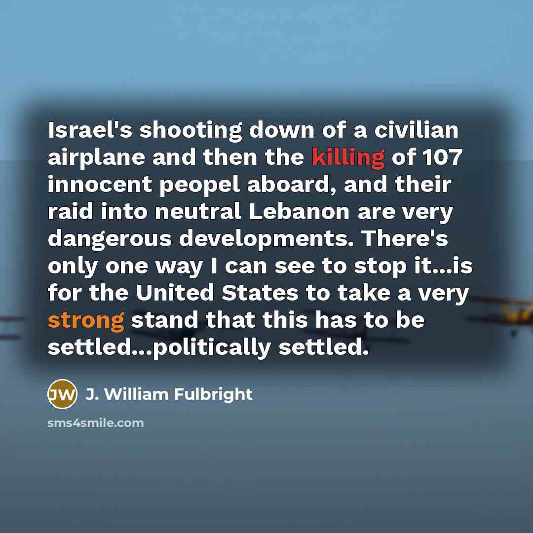 “Israel's shooting down of a civilian airplane and then the…” quote by J. William Fulbright