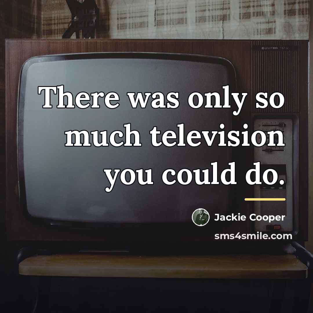“There was only so much television you could do.…” quote by Jackie Cooper