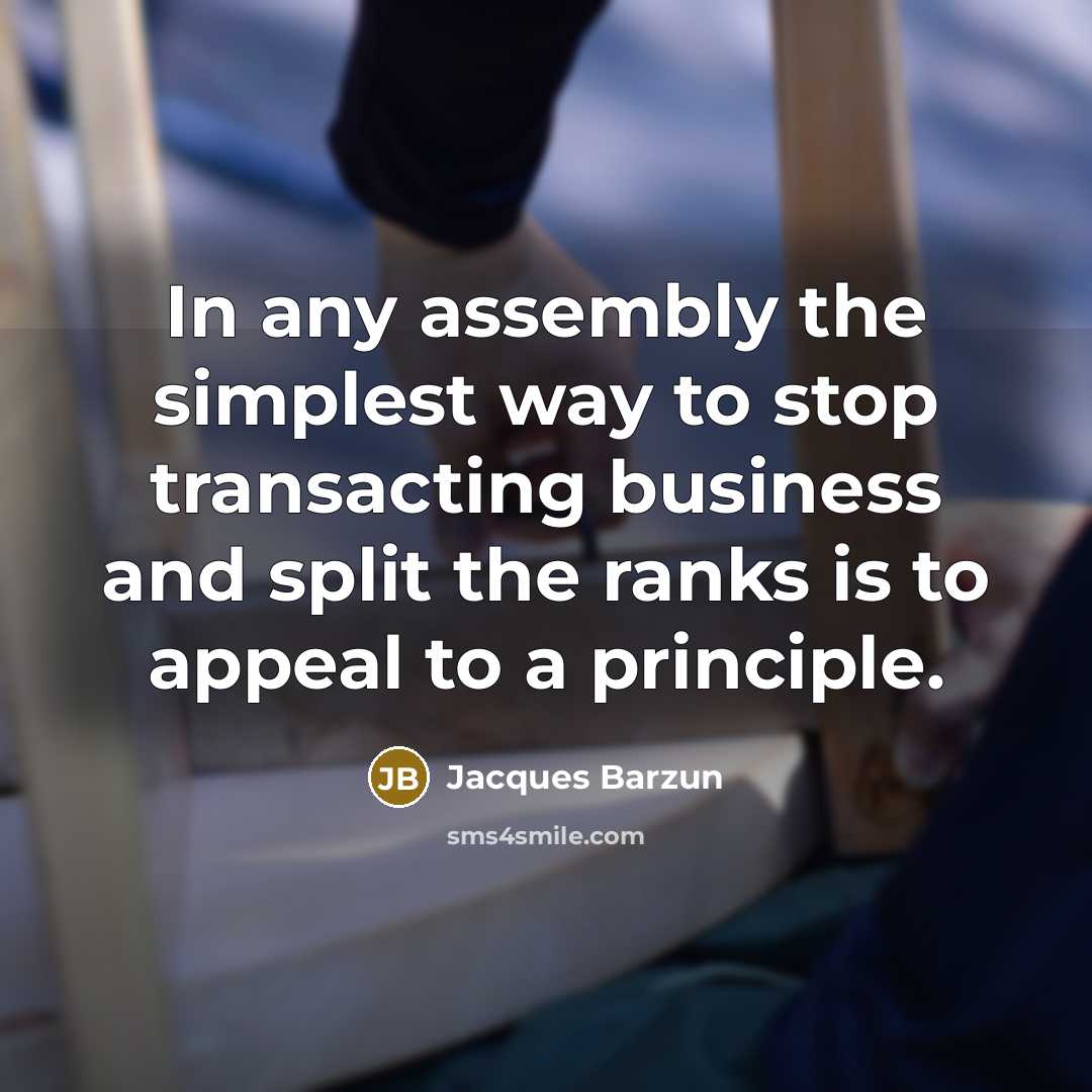 “In any assembly the simplest way to stop transacting business…” quote by Jacques Barzun