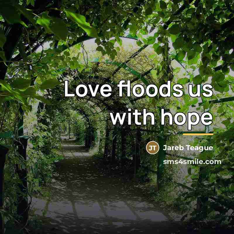 “Love floods us with hope…” quote by Jareb Teague