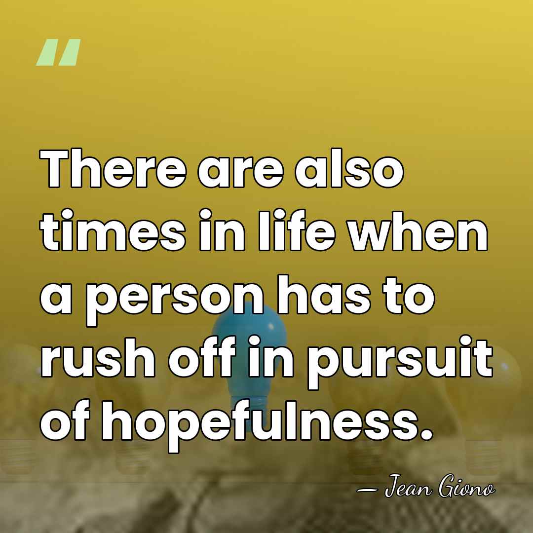 There are also times in life when a person has to rush&hellip; - Jean Giono